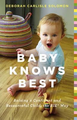 Baby Knows Best: Criando a un niño confiado y con recursos, el RIE Way