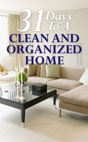 31 días a un hogar limpio y organizado: Cómo organizar, limpiar, y mantener su hogar impecable