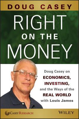 Derecho en el dinero: Doug Casey en la economía, la inversión, y las maneras del mundo real con Louis James