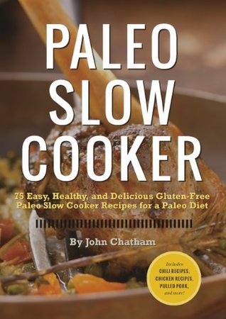 Paleo Slow Cooker: 75 Fácil, saludable y deliciosa sin gluten Paleo Lenta Cooker recetas para una dieta Paleo