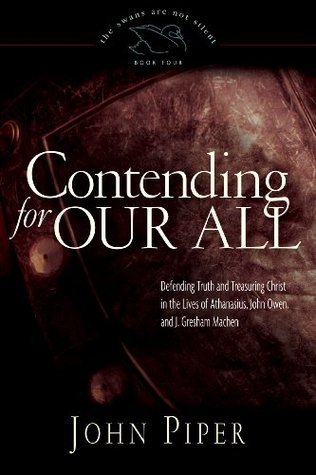 Contendiendo por Todos: Defendiendo la Verdad y Atesorando a Cristo en las Vidas de Atanasio, John Owen y J. Gresham Machen