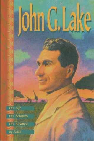 John G. Lake: Su vida, sus sermones, su audacia de fe