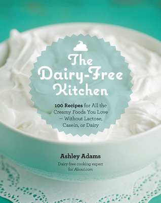 La cocina sin productos lácteos: 100 recetas para todos los alimentos cremosos que usted ama - sin lactosa, caseína o lácteos