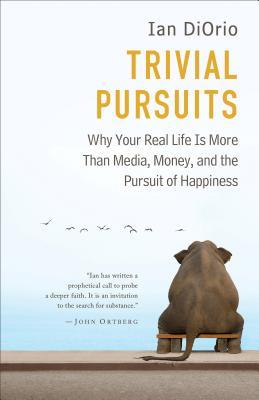 Trivial Pursuits: Por qué su vida real es más que medios de comunicación, dinero y la búsqueda de la felicidad