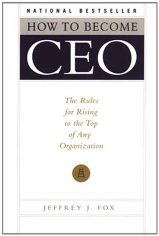 Cómo convertirse en CEO: Las reglas para elevarse a la cima de cualquier organización (Fox Business Library)