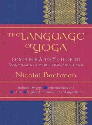 El Lenguaje Del Yoga: Completa Una Guía Para Nombres Āsana, Términos Sánscritos Y Cantos