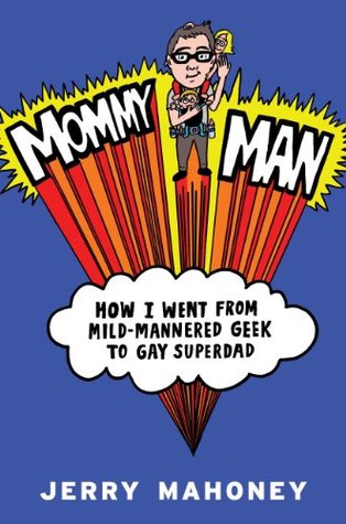 Mommy Man: Cómo me fui de Meek-Mannered Geek a Gay Superdad