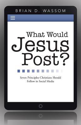 ¿Qué postaría Jesús ?: Siete principios que los cristianos deberían seguir en los medios sociales