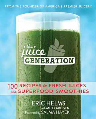 La generación de jugo: zumos frescos, bebidas verdes y batidos súper alimentos para una vida más brillante, ligera y más energizada