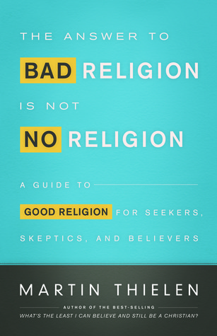 La respuesta a la mala religión no es ninguna religión: Una guía para la buena religión para los buscadores, escépticos y creyentes