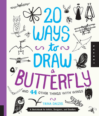 20 maneras de dibujar una mariposa y 44 otras cosas con las alas: Un Sketchbook para los artistas, los diseñadores, y Doodlers