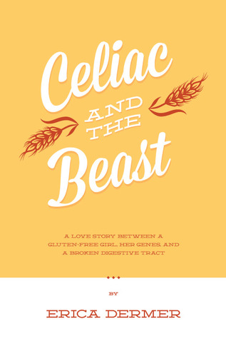 Celiac and the Beast: Una historia de amor entre una chica sin gluten, sus genes y un tracto digestivo roto