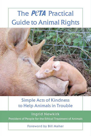 La guía práctica de PETA para los derechos de los animales: actos sencillos de bondad para ayudar a los animales en problemas