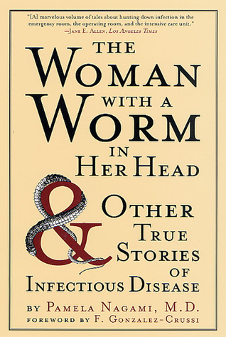 La mujer con un gusano en su cabeza: y otras historias verdaderas de la enfermedad infecciosa