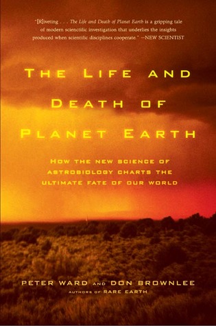 La Vida y la Muerte del Planeta Tierra: Cómo la Nueva Ciencia de la Astrobiología Traza el Último Destino de Nuestro Mundo