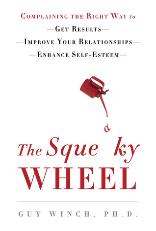 The Squeaky Wheel: Quejándose de la manera correcta de obtener resultados, mejorar sus relaciones y mejorar la autoestima