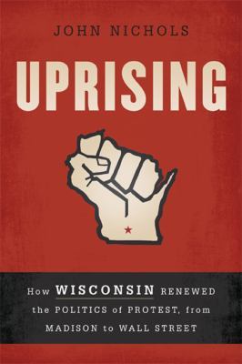 Uprising: Cómo Wisconsin renovó la política de la protesta, de Madison a Wall Street