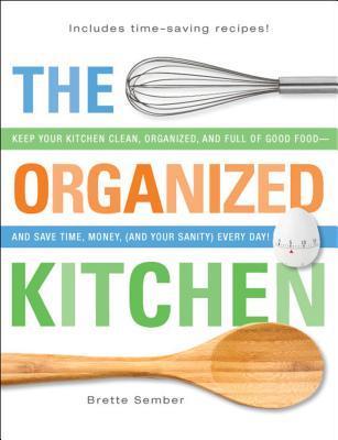 La cocina organizada: Mantenga su cocina limpia, organizada y llena de buena comida y ahorrar tiempo, dinero, (y su cordura) cada día!