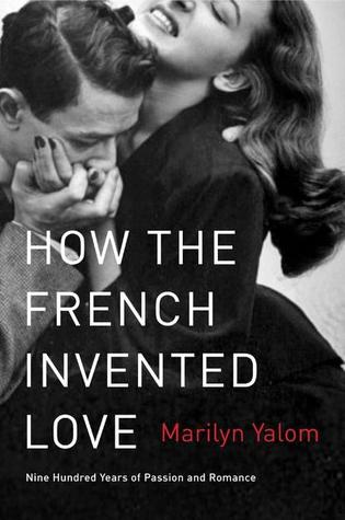 Cómo los franceses inventaron el amor: Nueve cientos de años de pasión y romance