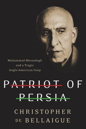 Patriot of Persia: Muhammad Mossadegh y un trágico golpe angloamericano