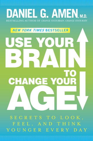 Utilice su cerebro para cambiar su edad: Secretos para mirar, sentirse y pensar más joven cada día