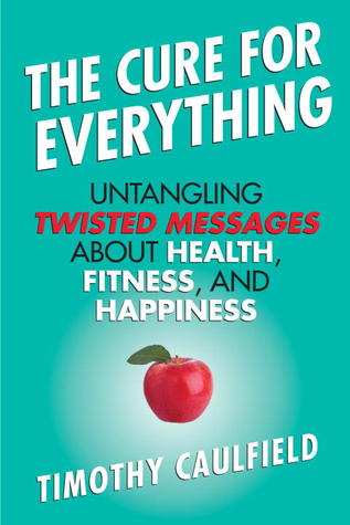 La cura para todo: desenredar mensajes torcidos sobre la salud, la aptitud y la felicidad