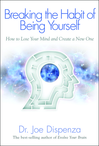 Romper el hábito de ser usted mismo: Cómo perder su mente y crear una nueva