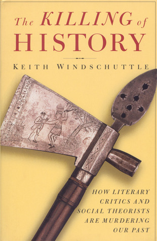 El asesinato de la historia: cómo los críticos literarios y los teóricos sociales están asesinando a nuestro pasado