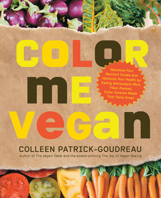Color Me Vegan: Maximice su ingesta de nutrientes y optimice su salud comiendo comidas ricas en antioxidantes, con fibra, color intenso que gustan mucho
