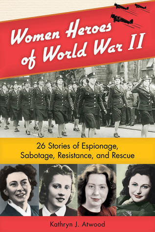 Mujeres Héroes de la Segunda Guerra Mundial: 26 Historias de Espionaje, Sabotaje, Resistencia y Rescate