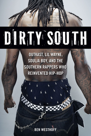 Dirty South: OutKast, Lil Wayne, Soulja Boy, y los raperos del sur que reinventaron el hip-hop