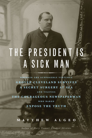El presidente es un hombre enfermo: en el que el supuestamente virtuoso Grover Cleveland sobrevive a una cirugía secreta en el mar y Vilifies el valeroso periodista que daba a conocer la verdad