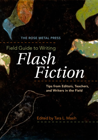 The Rose Metal Press Guía de campo para escribir Ficción Flash: consejos de editores, profesores y escritores en el campo