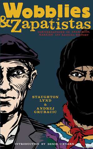 Wobblies y Zapatistas: Conversaciones sobre el anarquismo, el marxismo y la historia radical