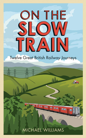 En el tren lento: Doce grandes viajes del ferrocarril británico