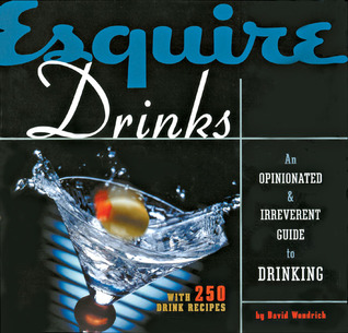Esquire Drinks: Una Guía Apreciada e Irreverente para Beber Con 250 Recetas de Bebida