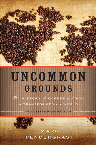 Uncommon Grounds: La historia del café y cómo se Transformado Nuestro Mundo