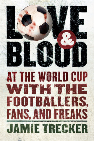 Amor y Sangre: En la Copa del Mundo con los Futbolistas, Fans y Freaks