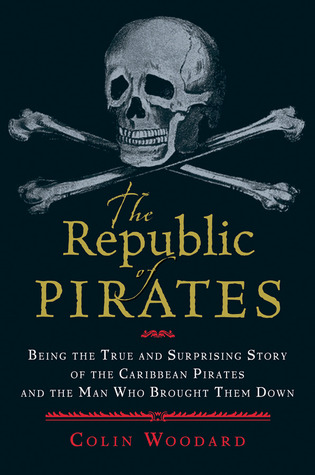 La República de Piratas: Ser la historia verdadera y sorprendente de los piratas del Caribe y el hombre que los trajo abajo