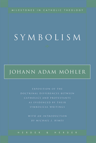 Simbolismo: Exposición de las diferencias doctrinales entre católicos y protestantes como evidenciado por sus escritos simbólicos