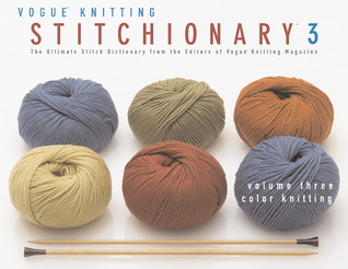 La Vogue; Tricotar Stitchionary Volumen Tres: Tejido a Color: El Ultimate Stitch Diccionario de los Editores de Vogue Reg; Revista para hacer punto