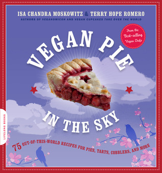 Vegan Pie in the Sky: 75 recetas fuera de este mundo para tartas, tartas, zapateros, crumbles y más
