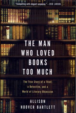 El hombre que amaba libros demasiado: la verdadera historia de un ladrón, un detective y un mundo de obsesión literaria