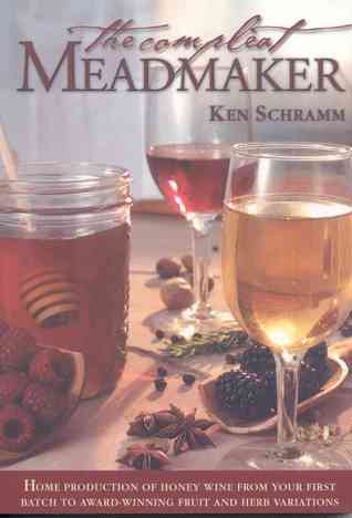 The Compleat Meadmaker: Producción en Casa de Vino de Miel de Su Primer Lote a las Variaciones de Frutas y Hierbas Premiadas