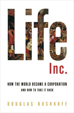 Life Inc .: Cómo el mundo se convirtió en una corporación y cómo recuperarlo