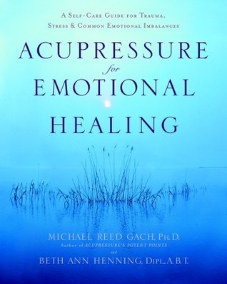 Acupressure para la curación emocional: Una guía del uno mismo-cuidado para el trauma, el estrés, y los desequilibrios emocionales comunes