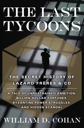 The Last Tycoons: La Historia Secreta de Lazard Frères & Co.