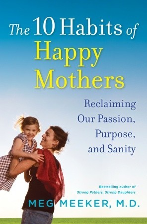Los 10 Hábitos de Madres Felices: Recuperando Nuestra Pasión, Propósito y Sanidad