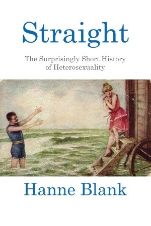 Straight: La Sorprendentemente Breve Historia De La Heterosexualidad