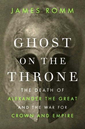 Ghost on the Throne: La muerte de Alejandro Magno y la guerra por la corona y el imperio